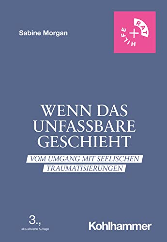 Wenn das Unfassbare geschieht: Vom Umgang mit seelischen Traumatisierungen (Rat + Hilfe) von Kohlhammer