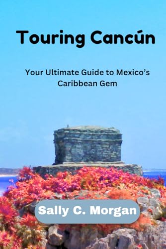Touring Cancún: Your Ultimate Guide to Mexico’s Caribbean Gem Touring Cancún: Your Ultimate Guide to Mexico’s Caribbean Gem von Independently published