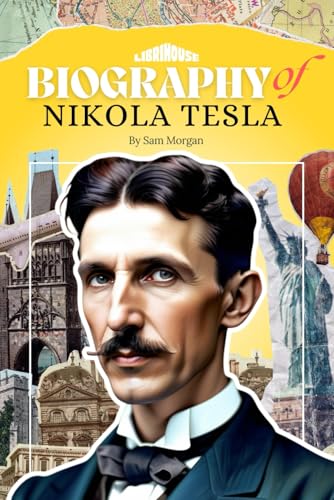Biography of Nikola Tesla (Biographies of Inventors) von LibriHouse