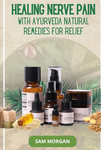 Healing Nerve Pain with Ayurveda Natural Remedies for Relief (Guides by LibriHouse) von Independently published