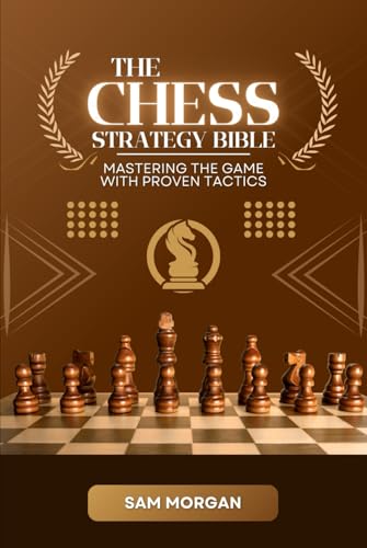 The Chess Strategy Bible Mastering the Game with Proven Tactics (Guides by LibriHouse) von Independently published