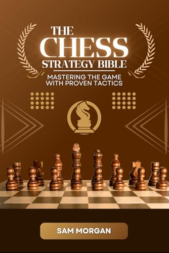 The Chess Strategy Bible Mastering the Game with Proven Tactics (Guides by LibriHouse) von LibriHouse