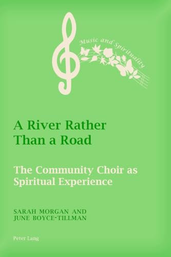 A River Rather Than a Road: The Community Choir as Spiritual Experience (Music and Spirituality, Band 3) von Peter Lang UK