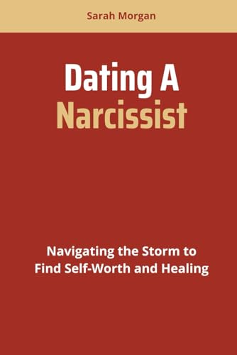 Dating A Narcissist: Navigating the Storm to Find Self-Worth and Healing