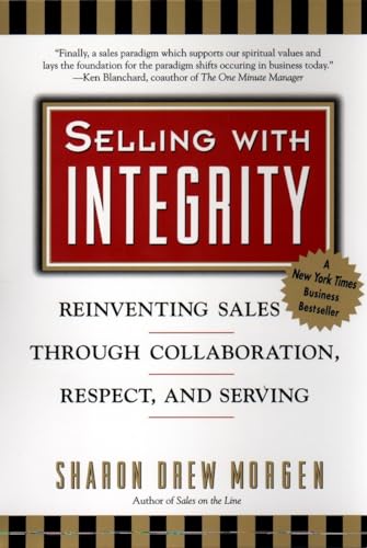 Selling with Intergrity: Reinventing Sales Through Collaboration, Respect, and Serving