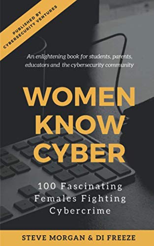 Women Know Cyber: 100 Fascinating Females Fighting Cybercrime