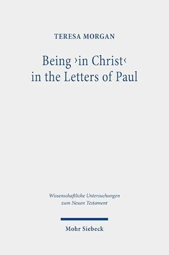 Being 'in Christ' in the Letters of Paul: Saved Through Christ and in His Hands (Wissenschaftliche Untersuchungen zum Neuen Testament, Band 449)