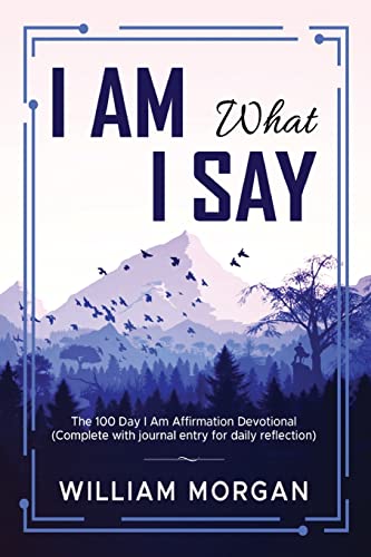 I Am What I Say: The 100 Day I Am Affirmation Devotional
