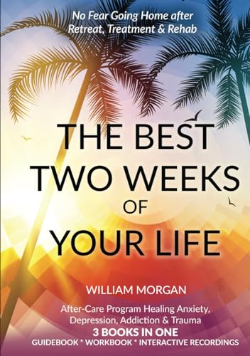 The Best Two Weeks of Your Life: No Fear Going Home after Retreat, Treatment & Rehab