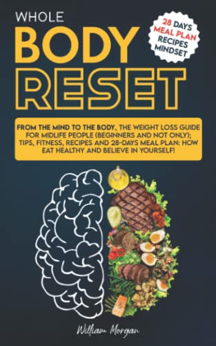 Whole body reset: From the mind to the body, the weight loss guide for midlife people (beginners and not only); tips, fitness, recipes and 28-days meal plan: how eat healthy and believe in yourself! von Independently published
