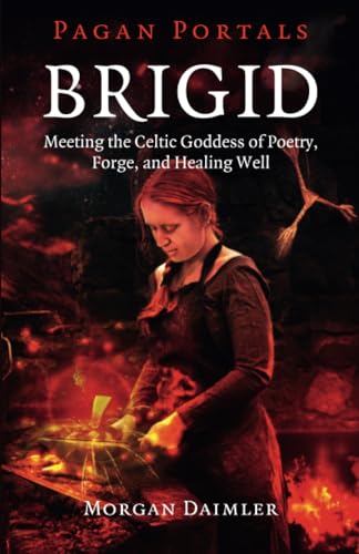 Brigid: Meeting the Celtic Goddess of Poetry, Forge, and Healing Well (Pagan Portals) von Moon Books