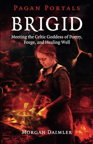 Pagan Portals - Brigid: Meeting the Celtic Goddess of Poetry, Forge, and Healing Well