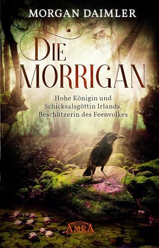 DIE MORRÌGAN: Hohe Königin und Schicksalsgöttin Irlands, Beschützerin des Feenvolkes von AMRA Verlag