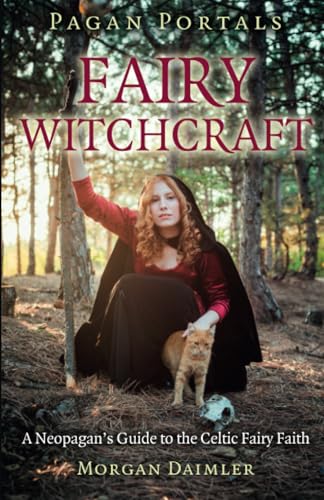 Pagan Portals - Fairy Witchcraft: A Neopagan's Guide to the Celtic Fairy Faith Pagan Portals - Fairy Witchcraft: A Neopagan's Guide to the Celtic Fairy Faith