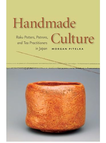Handmade Culture: Raku Potters, Patrons, and Tea Practitioners in Japan von University of Hawaii Press