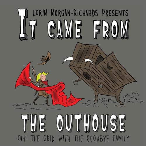It Came from the Outhouse: Off the Grid with the Goodbye Family von Raven Above Press