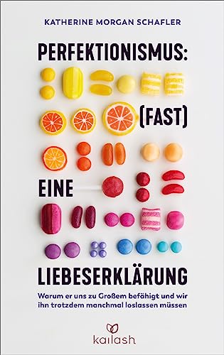 Perfektionismus: (fast) eine Liebeserklärung: Warum er uns zu Großem befähigt und wir ihn trotzdem manchmal loslassen müssen von Kailash