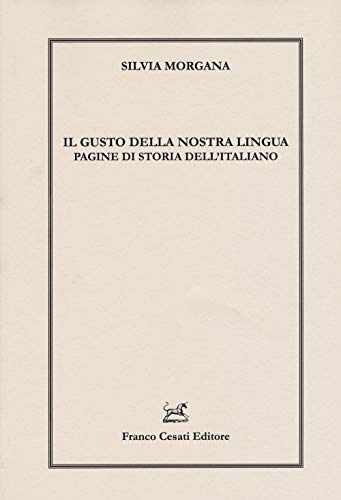Il gusto della nostra lingua. Pagine di storia dell'italiano (Linguistica e critica letteraria) von Cesati