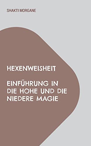 Hexenweisheit: Einführung in die hohe und die niedere Magie von Books on Demand