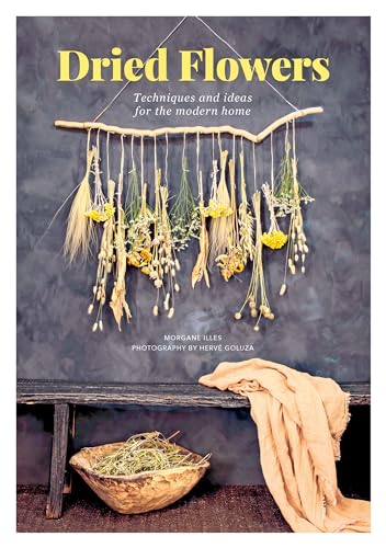 Dried Flowers: Techniques and Ideas for the Modern Home