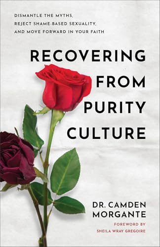 Recovering from Purity Culture: Dismantle the Myths, Reject Shame-based Sexuality, and Move Forward in Your Faith von Baker Books, a division of Baker Publishing Group