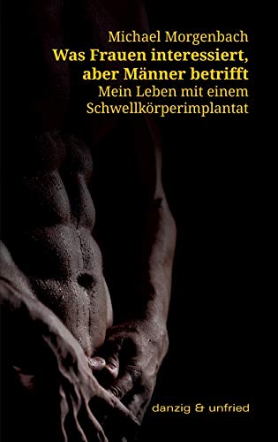 Was Frauen interessiert, aber Männer betrifft: Mein Leben mit einem Schwellkörperimplantat Was Frauen interessiert, aber Männer betrifft: Mein Leben mit einem Schwellkörperimplantat von Danzig & Unfried