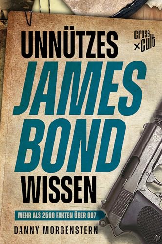 Unnützes James Bond Wissen: Mehr als 2500 Fakten über 007 von Cross Cult