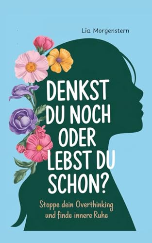 Denkst du noch, oder lebst du schon?: Stoppe dein Overthinking und finde innere Ruhe von ATR Verlag
