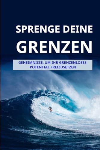 Sprenge Deine Grenzen: Geheimnisse, um Dein grenzenloses Potential freizusetzen von Independently published