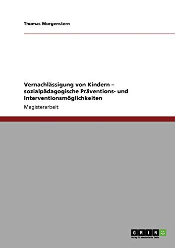 Vernachlässigung von Kindern. Sozialpädagogische Präventions- und Interventionsmöglichkeiten: Magisterarbeit
