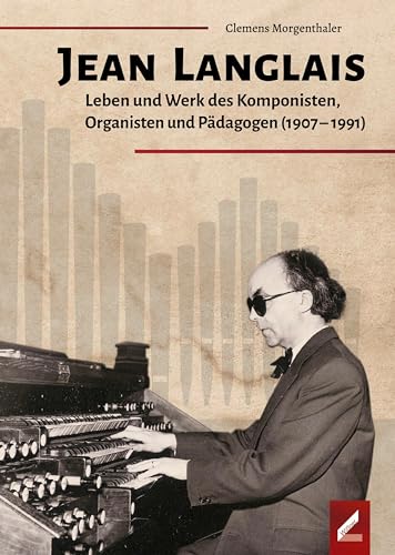 Jean Langlais: Leben und Werk des Komponisten, Organisten und Pädagogen (1907–1991) von Hollitzer Wissenschaftsverlag