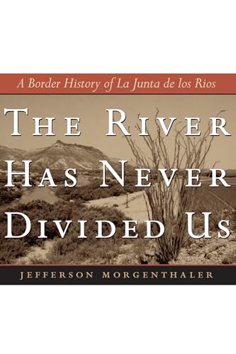 The River Has Never Divided Us: A Border History of La Junta de los Rios (Jack and Doris Smothers Series in Texas History, Life, and Culture, No. 13)