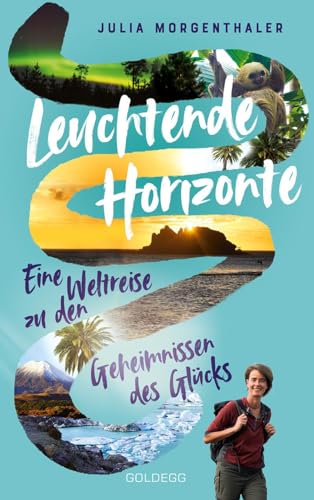 Leuchtende Horizonte: Eine Weltreise zu den Geheimnissen des Glücks von GOLDEGG VERLAG