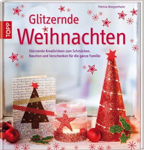 Glitzernde Weihnachten: Glänzende Kreativideen zum Schmücken, Naschen und Verschenken für die ganze Familie