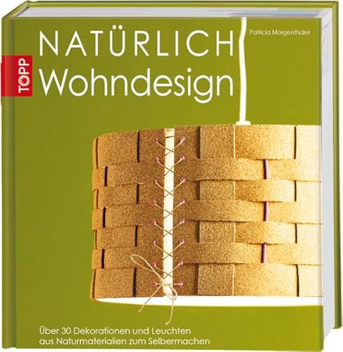 Natürlich Wohndesign: Über 30 Dekorationen und Leuchten aus Naturmaterialien zum Selbermachen von Frech