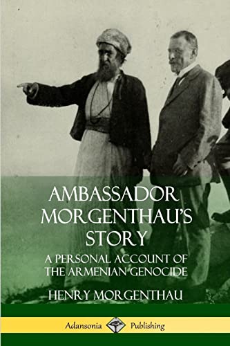 Ambassador Morgenthau’s Story: A Personal Account of the Armenian Genocide