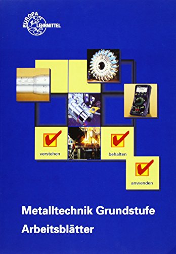 Metalltechnik Grundstufe Arbeitsblätter: Unterrichtsbegleitende, fächerübergreifende Aufgaben Metalltechnik Grundstufe Arbeitsblätter: Unterrichtsbegleitende, fächerübergreifende Aufgaben
