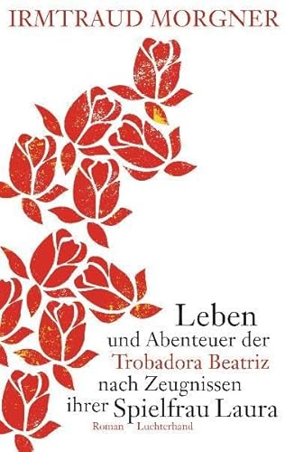 Leben und Abenteuer der Trobadora Beatriz nach Zeugnissen ihrer Spielfrau Laura: Roman