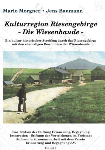 Kulturregion Riesengebirge - Die Wiesenbaude -: Ein kultur-historischer Streifzug durch das Riesengebirge mit den ehemaligen Bewohnern der Wiesenbaude Kulturregion Riesengebirge - Die Wiesenbaude -: Ein kultur-historischer Streifzug durch das Riesengebirge mit den ehemaligen Bewohnern der Wiesenbaude