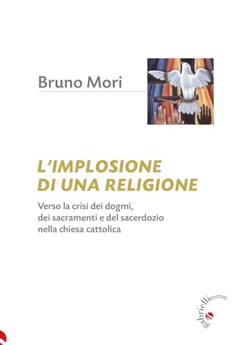 L'implosione di una religione. Verso la crisi dei dogmi, dei sacramenti e del sacerdozio nella Chiesa cattolica von Gabrielli Editori