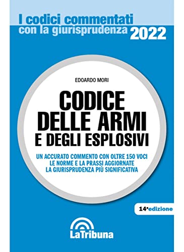 Codice delle armi e degli esplosivi (I codici commentati con la giurisprudenza) von La Tribuna