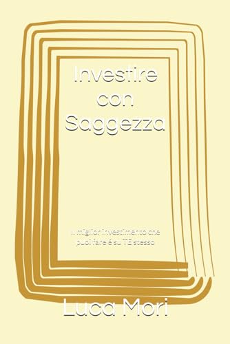 Investire con Saggezza: Il miglior investimento che puoi fare é su TE stesso ("Finanza per Tutti: Strategie Semplici per Grandi Risultati", Band 2) von Independently published