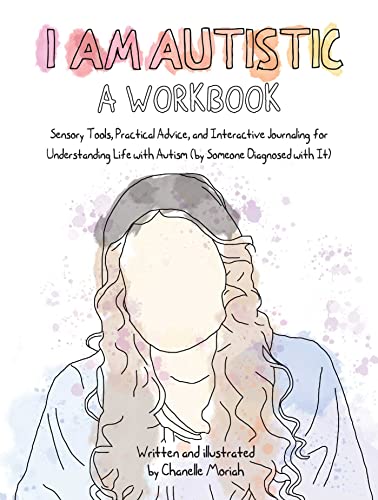 I Am Autistic: Sensory Tools, Practical Advice, and Interactive Journaling for Understanding Life With Autism by Someone Diagnosed With It