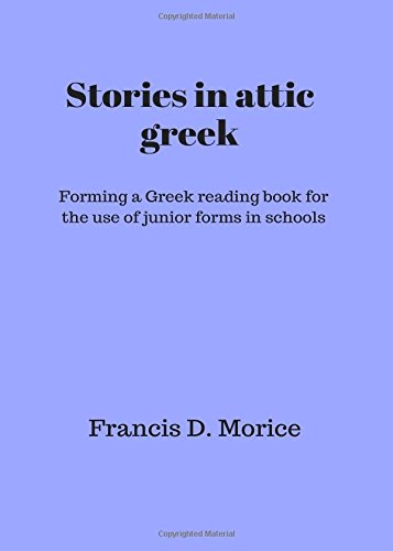 Stories in Attic Greek: Forming a greek reading book for the use of junior forms in schools von CreateSpace Independent Publishing Platform