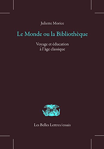 Le Monde Ou La Bibliotheque: Voyage Et Education a l'Age Classique (Les Belles Lettres / Essais, Band 16) von Les Belles Lettres