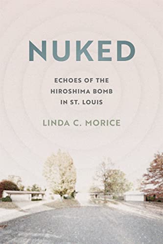 Nuked: Echoes of the Hiroshima Bomb in St. Louis von University of Georgia Press
