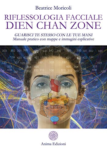 Riflessologia facciale Dien Chan Zone. Guarisci te stesso con le tue mani. Manuale pratico con mappe e immagini esplicative. Nuova ediz. (Manuali per l'anima)