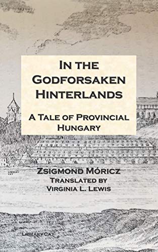 In the Godforsaken Hinterlands: A Tale of Provincial Hungary von Library Cat Publishing