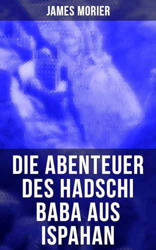 Die Abenteuer des Hadschi Baba aus Ispahan: Abenteuerroman von Musaicum Books