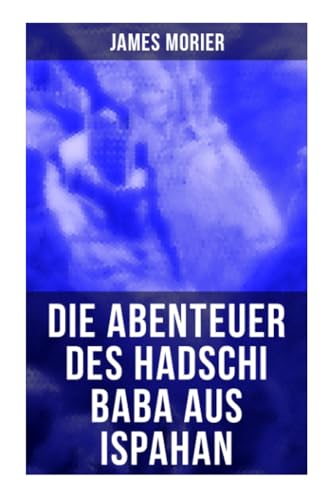 Die Abenteuer des Hadschi Baba aus Ispahan: Abenteuerroman